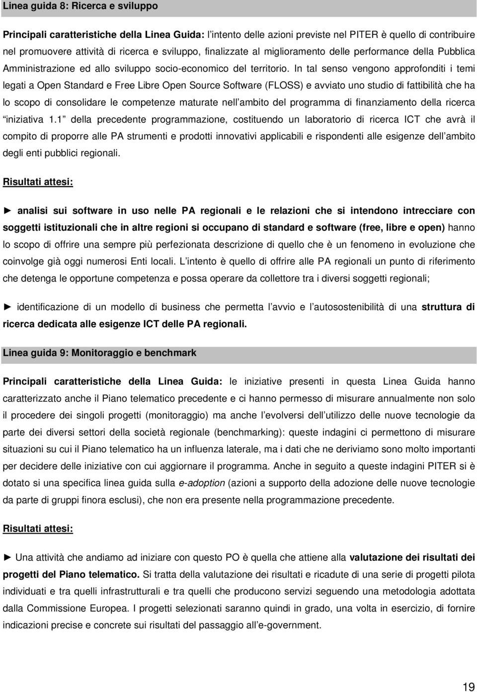 In tal senso vengono approfonditi i temi legati a Open Standard e Free Libre Open Source Software (FLOSS) e avviato uno studio di fattibilità che ha lo scopo di consolidare le competenze maturate