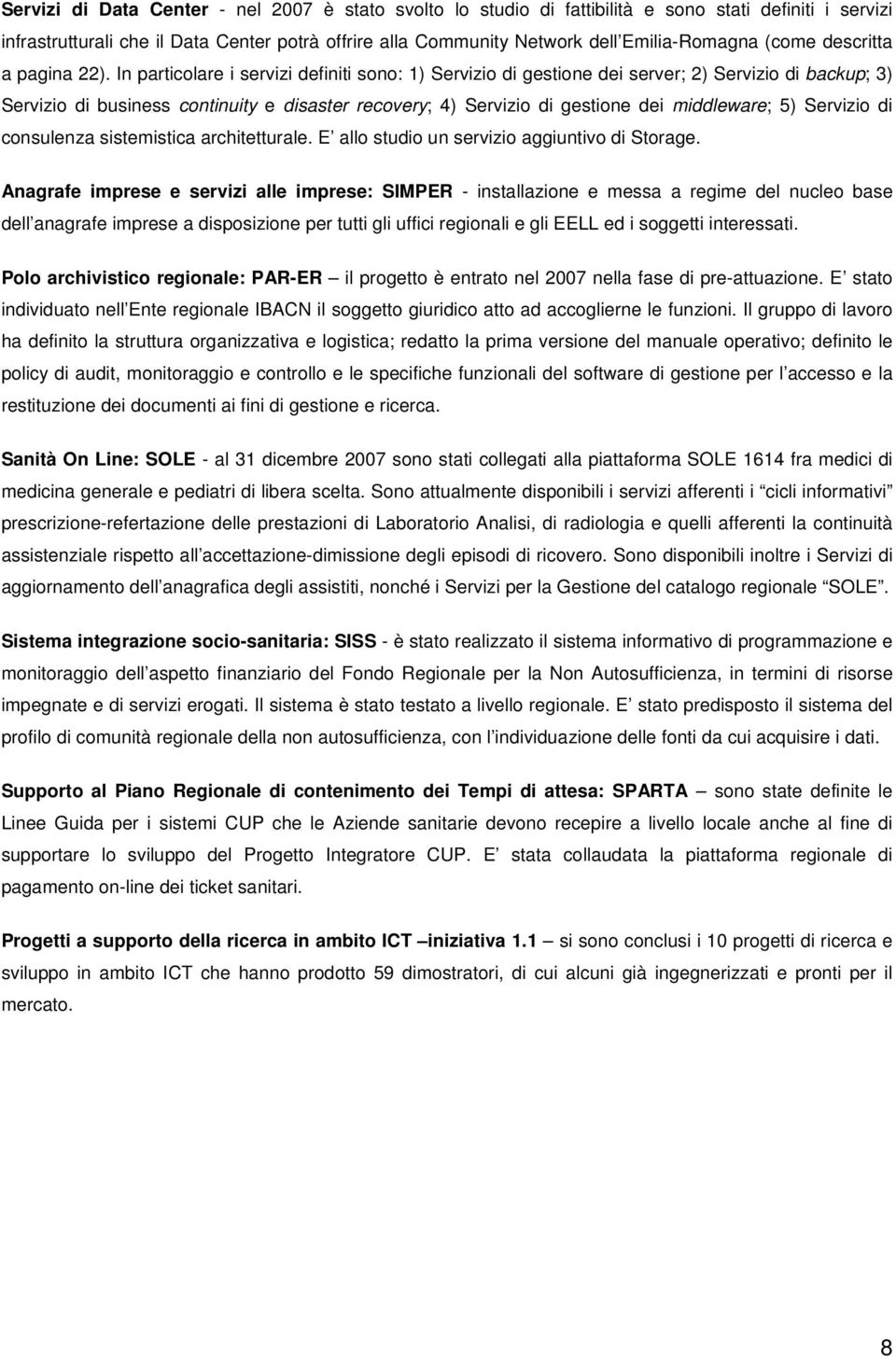 In particolare i servizi definiti sono: 1) Servizio di gestione dei server; 2) Servizio di backup; 3) Servizio di business continuity e disaster recovery; 4) Servizio di gestione dei middleware; 5)