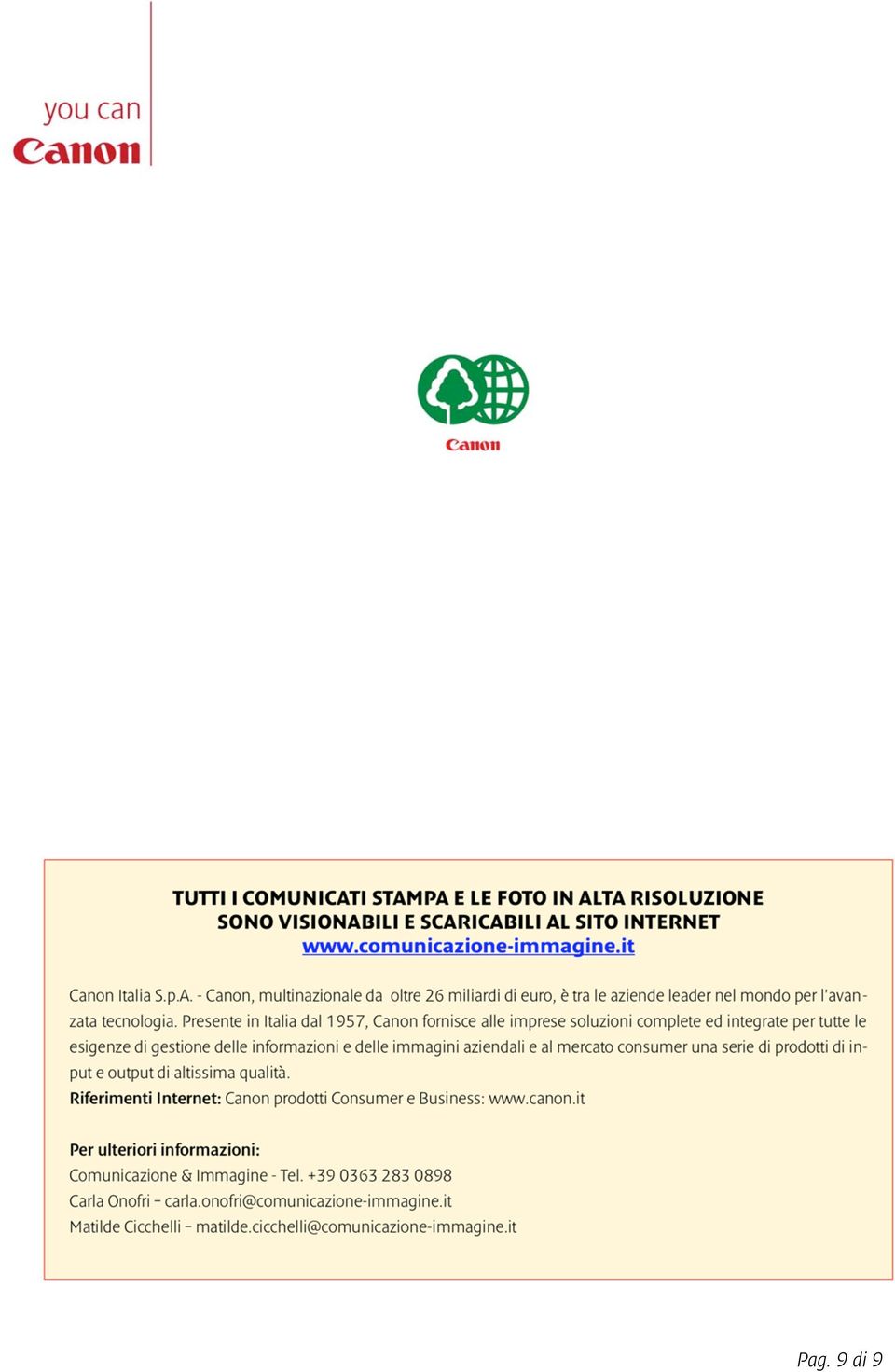 serie di prodotti di input e output di altissima qualità. Riferimenti Internet: Canon prodotti Consumer e Business: www.canon.it Per ulteriori informazioni: Comunicazione & Immagine - Tel.