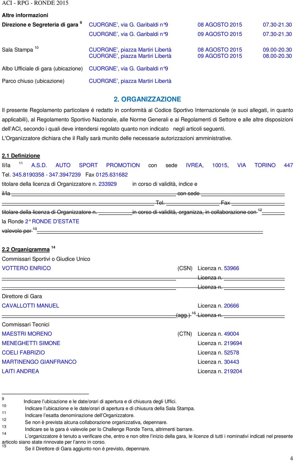 ORGANIZZAZIONE Il presente Regolamento particolare é redatto in conformità al Codice Sportivo Internazionale (e suoi allegati, in quanto applicabili), al Regolamento Sportivo Nazionale, alle Norme