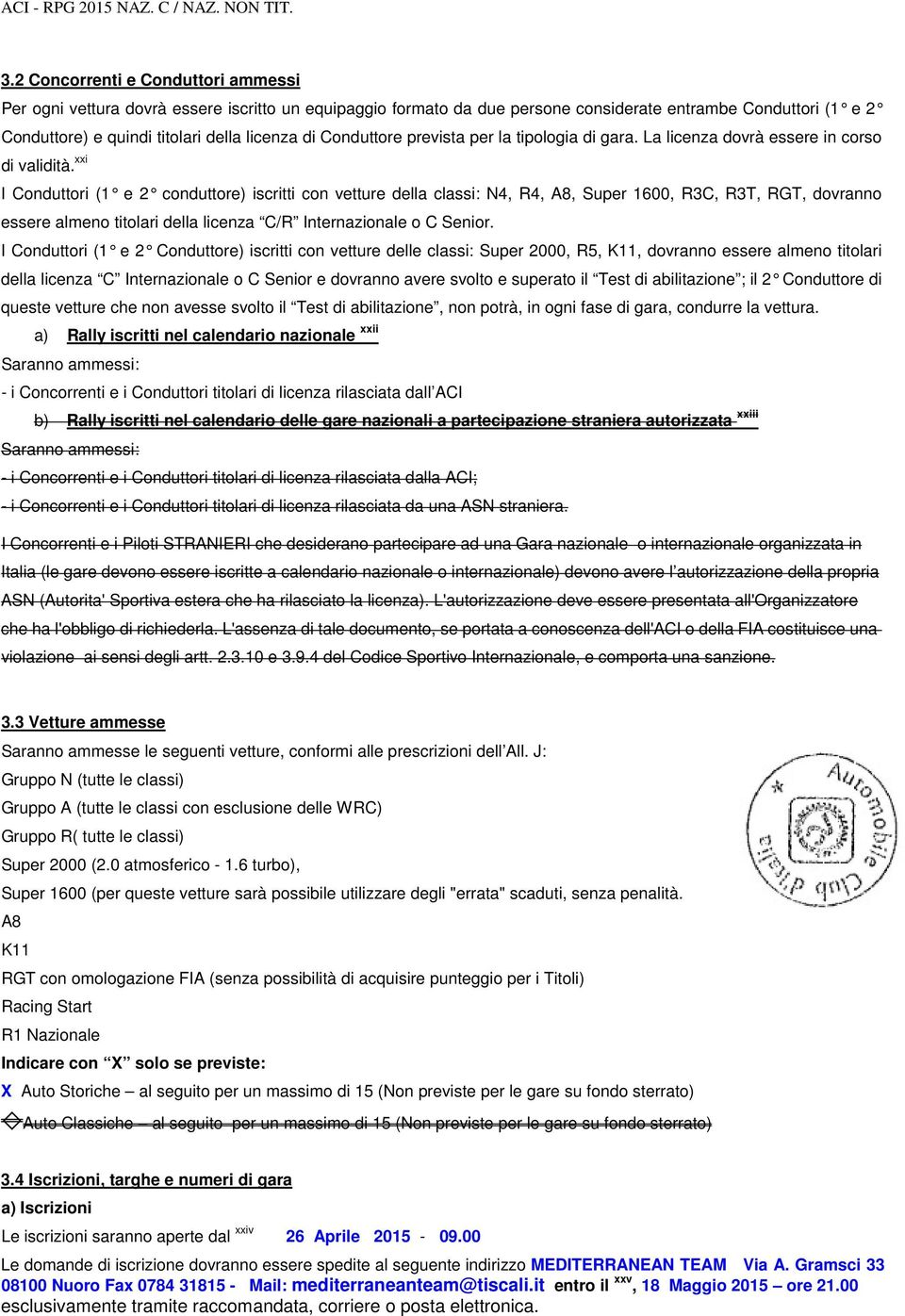 xxi I Conduttori (1 e 2 conduttore) iscritti con vetture della classi: N4, R4, A8, Super 1600, R3C, R3T, RGT, dovranno essere almeno titolari della licenza C/R Internazionale o C Senior.