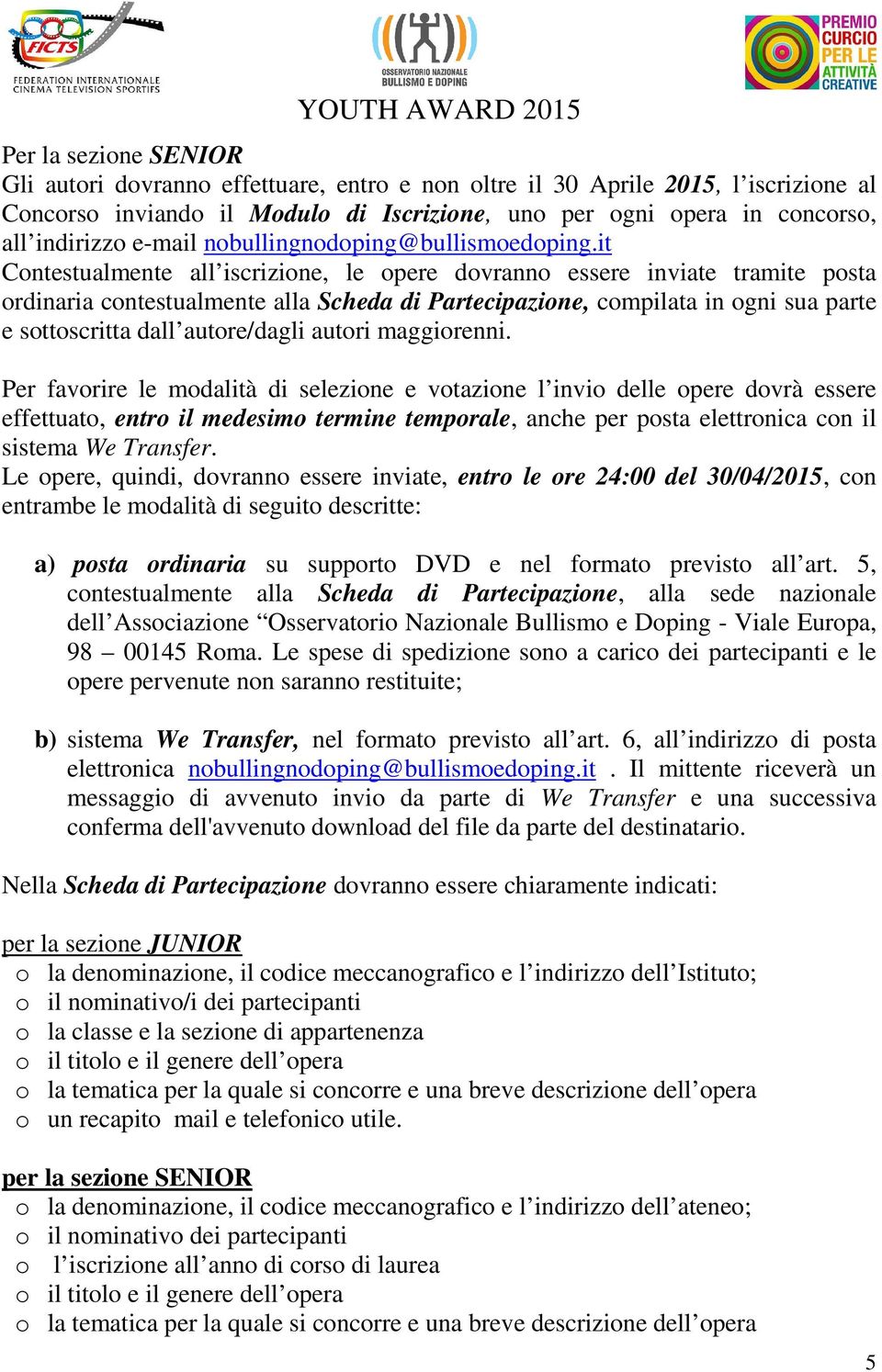 it Contestualmente all iscrizione, le opere dovranno essere inviate tramite posta ordinaria contestualmente alla Scheda di Partecipazione, compilata in ogni sua parte e sottoscritta dall autore/dagli