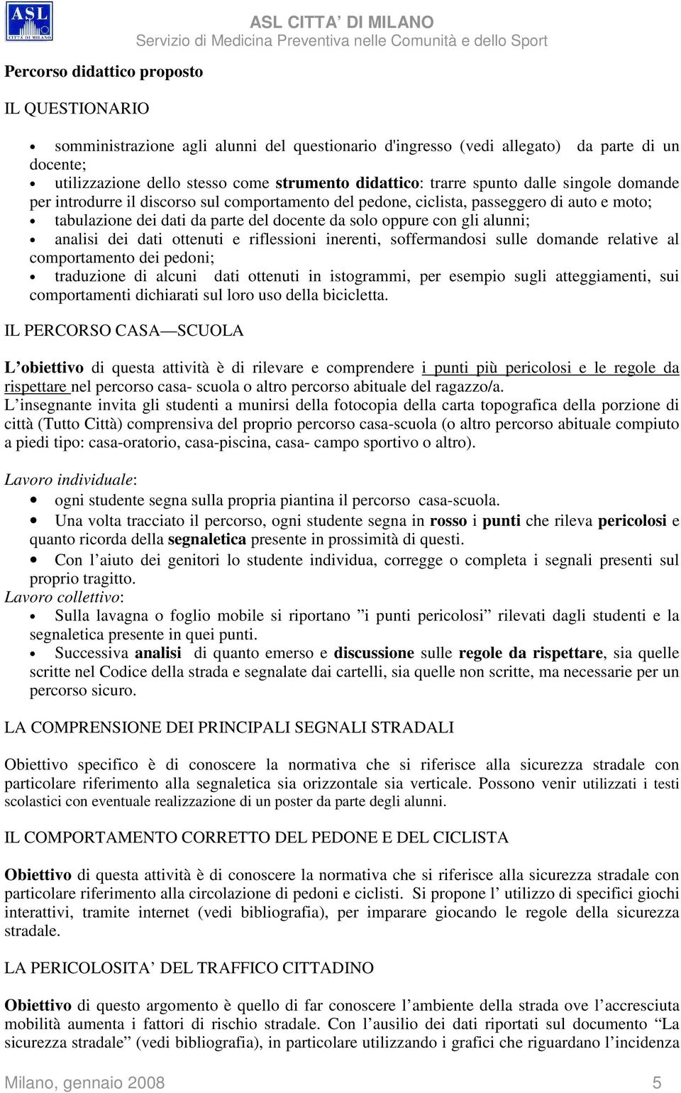 solo oppure con gli alunni; analisi dei dati ottenuti e riflessioni inerenti, soffermandosi sulle domande relative al comportamento dei pedoni; traduzione di alcuni dati ottenuti in istogrammi, per