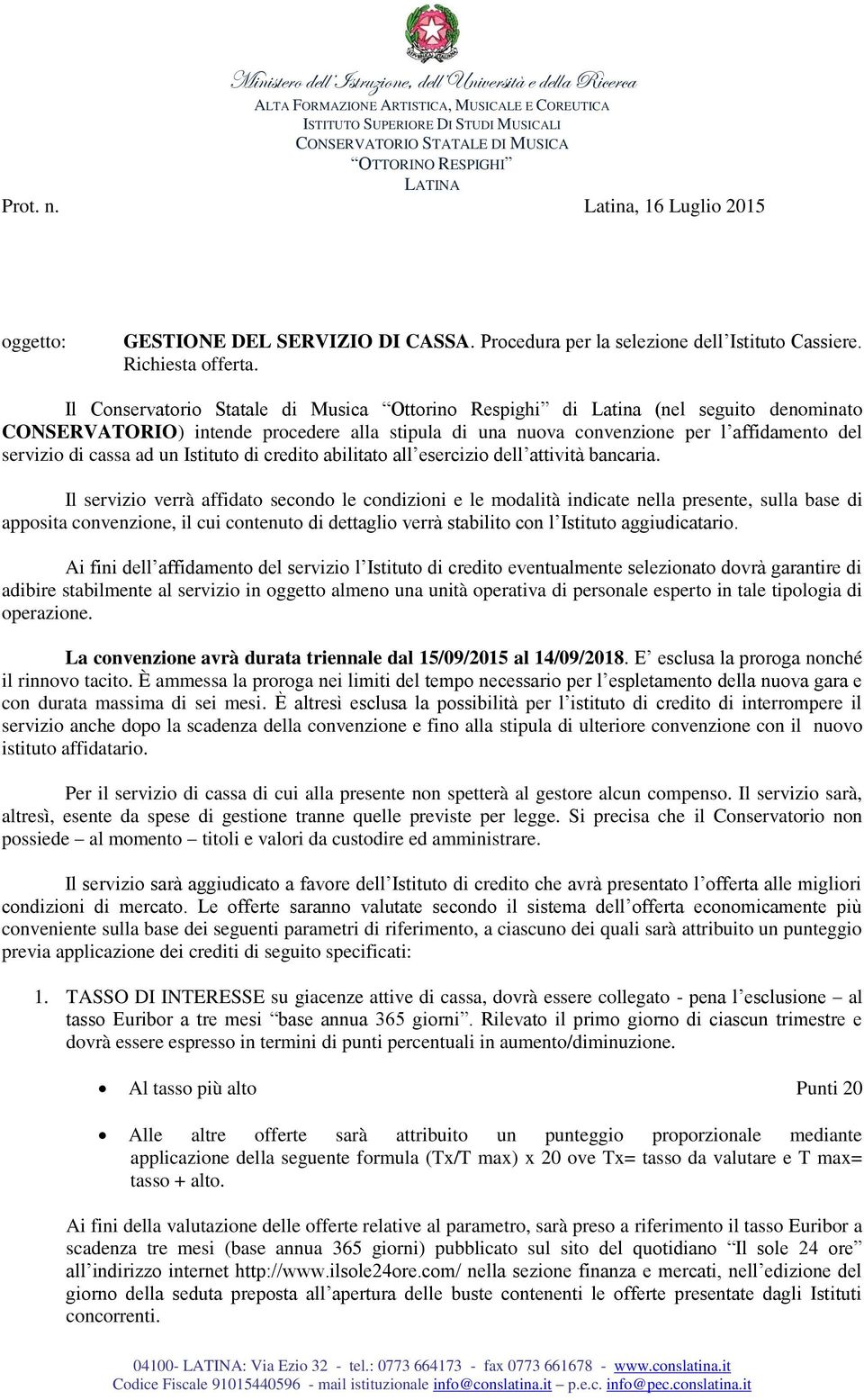 Il Conservatorio Statale di Musica Ottorino Respighi di Latina (nel seguito denominato CONSERVATORIO) intende procedere alla stipula di una nuova convenzione per l affidamento del servizio di cassa