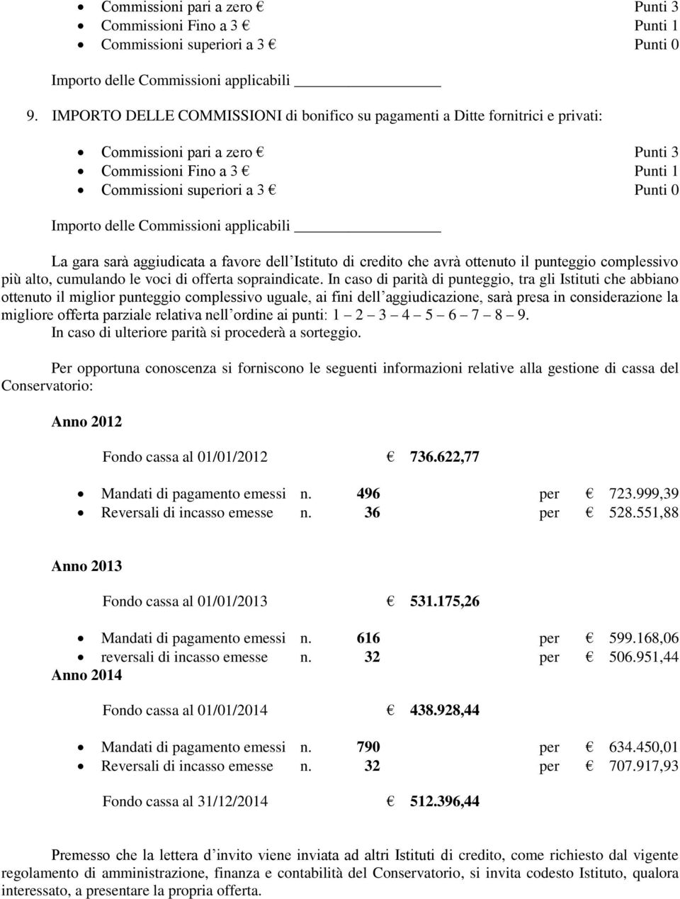 Commissioni applicabili La gara sarà aggiudicata a favore dell Istituto di credito che avrà ottenuto il punteggio complessivo più alto, cumulando le voci di offerta sopraindicate.