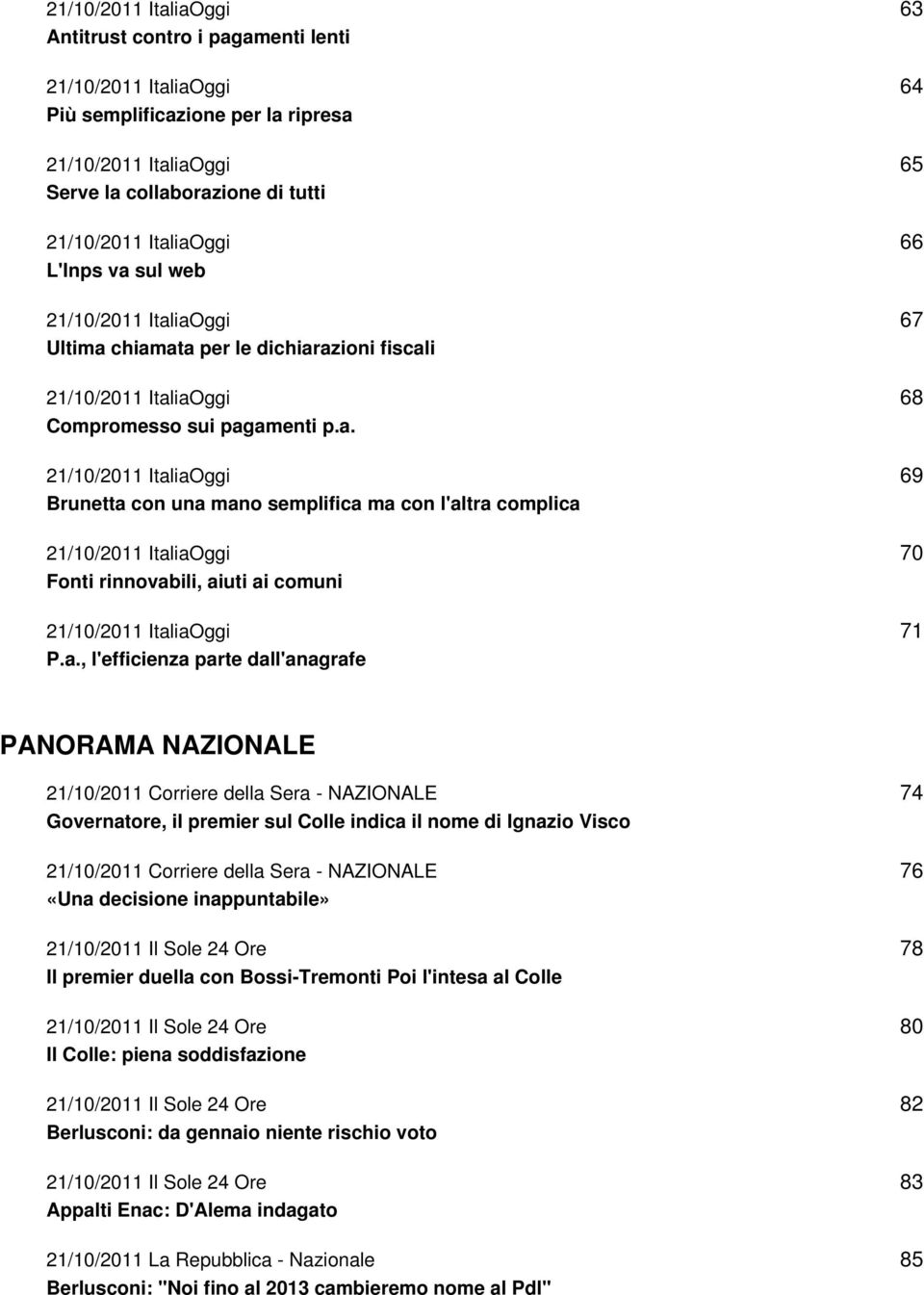 21/10/2011 Corriere della Sera - NAZIONALE «Una decisione inappuntabile» Il premier duella con Bossi-Tremonti Poi l'intesa al Colle Il Colle: piena soddisfazione Berlusconi: da gennaio niente rischio