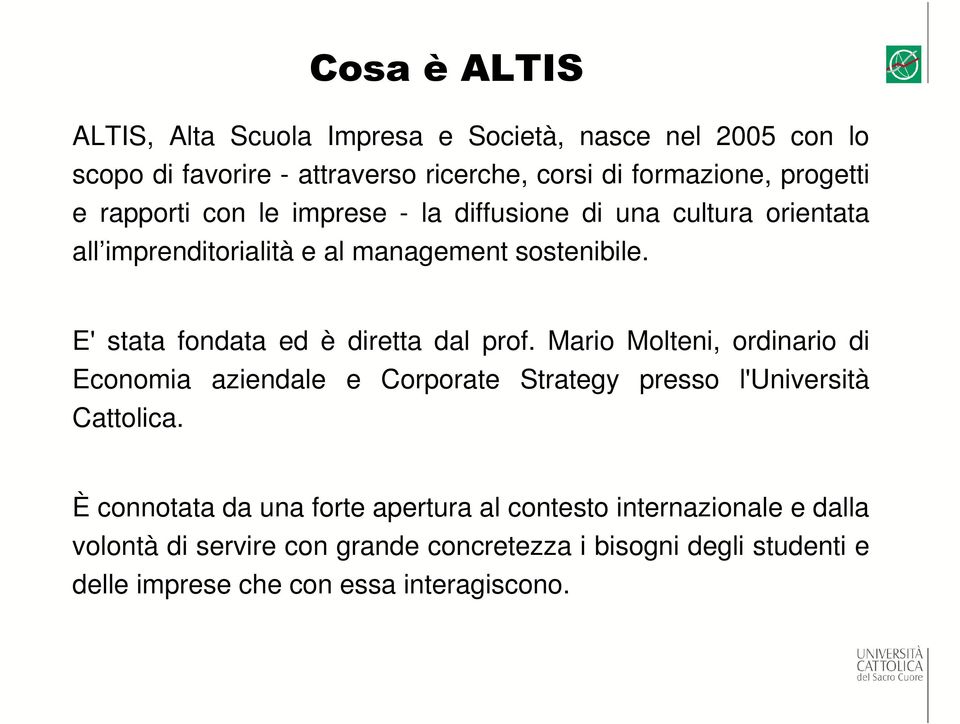 E' stata fondata ed è diretta dal prof. Mario Molteni, ordinario di Economia aziendale e Corporate Strategy presso l'università Cattolica.