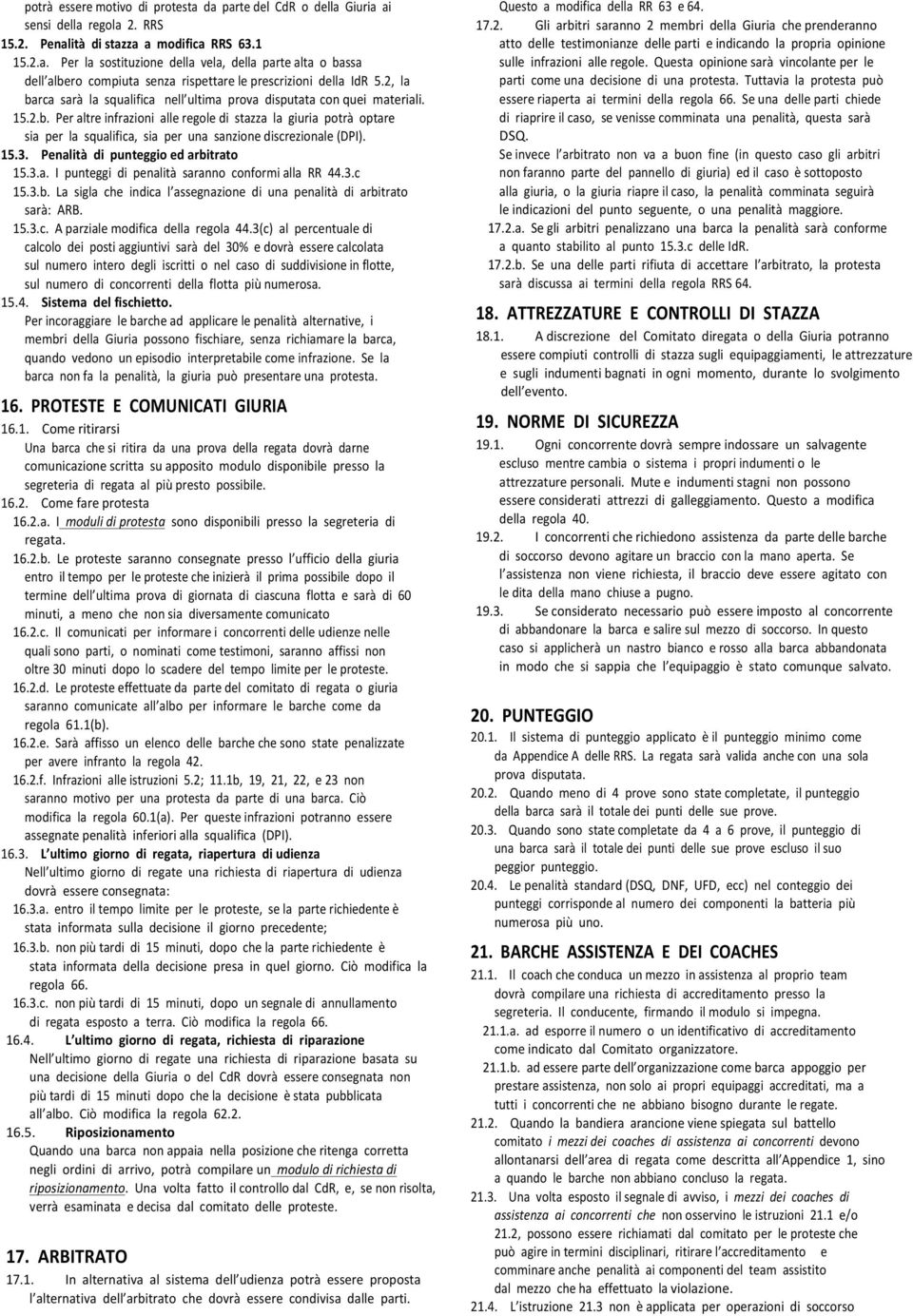 15.3. Penalità di punteggio ed arbitrato 15.3.a. I punteggi di penalità saranno conformi alla RR 44.3.c 15.3.b. La sigla che indica l assegnazione di una penalità di arbitrato sarà: ARB. 15.3.c. A parziale modifica della regola 44.