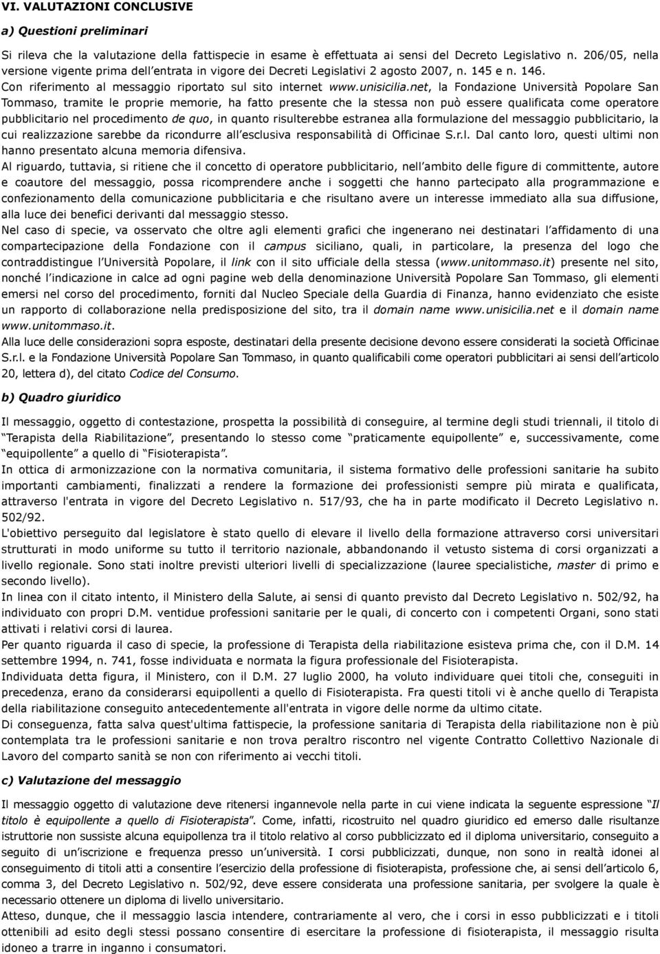 net, la Fondazione Università Popolare San Tommaso, tramite le proprie memorie, ha fatto presente che la stessa non può essere qualificata come operatore pubblicitario nel procedimento de quo, in