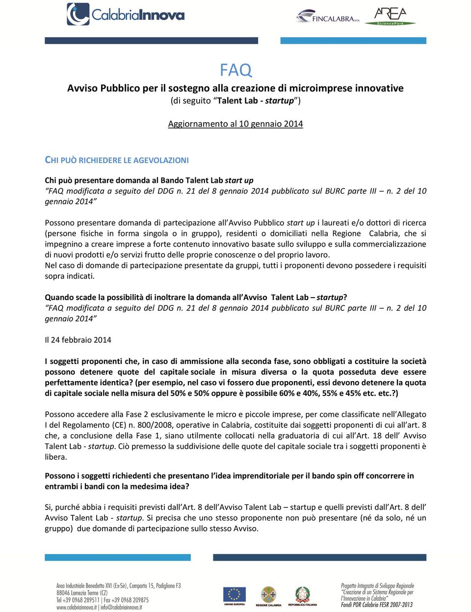 residenti o domiciliati nella Regione Calabria, che si impegnino a creare imprese a forte contenuto innovativo basate sullo sviluppo e sulla commercializzazione di nuovi prodotti e/o servizi frutto