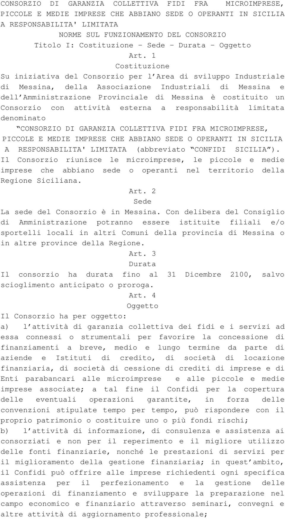 1 Costituzione Su iniziativa del Consorzio per l Area di sviluppo Industriale di Messina, della Associazione Industriali di Messina e dell Amministrazione Provinciale di Messina è costituito un