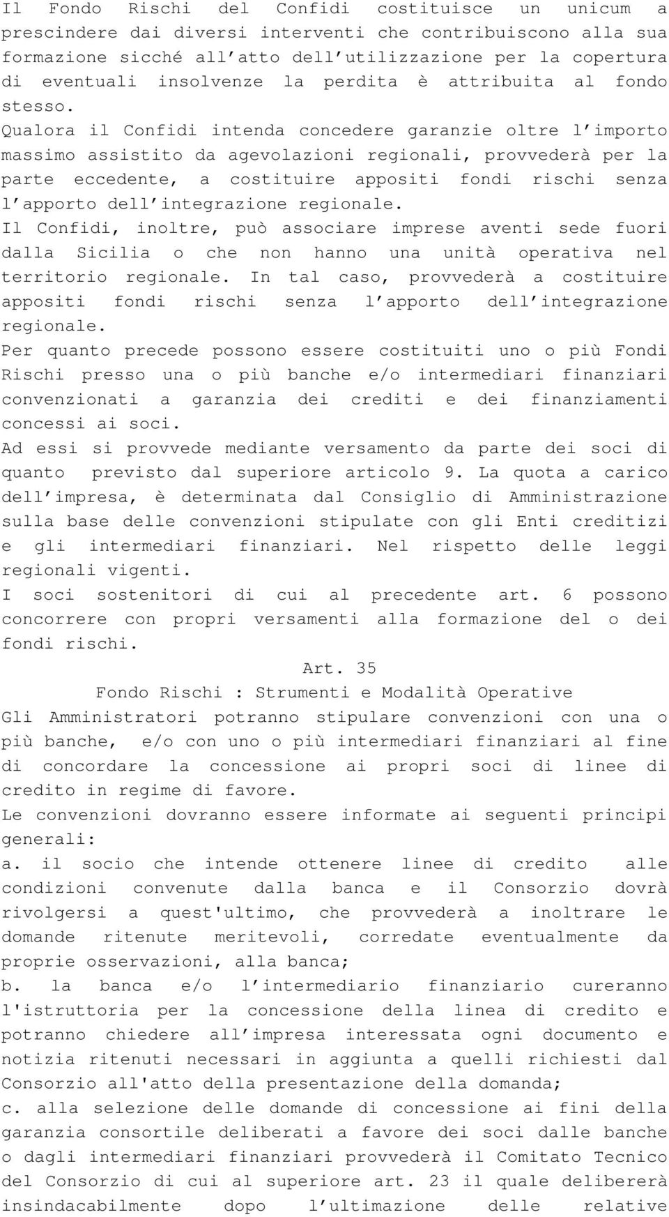 Qualora il Confidi intenda concedere garanzie oltre l importo massimo assistito da agevolazioni regionali, provvederà per la parte eccedente, a costituire appositi fondi rischi senza l apporto dell