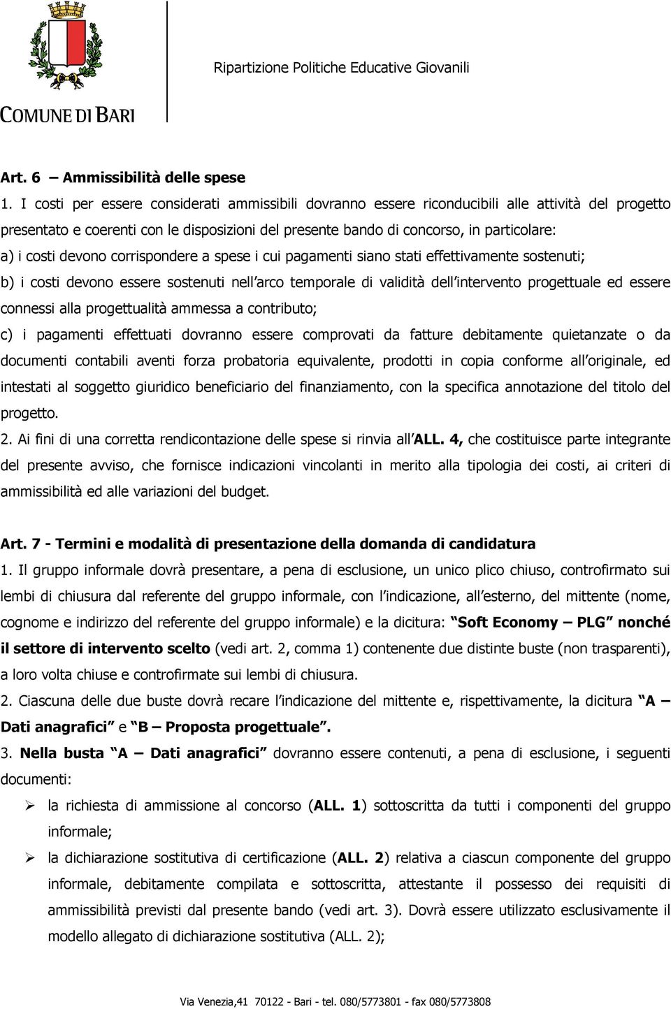 costi devono corrispondere a spese i cui pagamenti siano stati effettivamente sostenuti; b) i costi devono essere sostenuti nell arco temporale di validità dell intervento progettuale ed essere