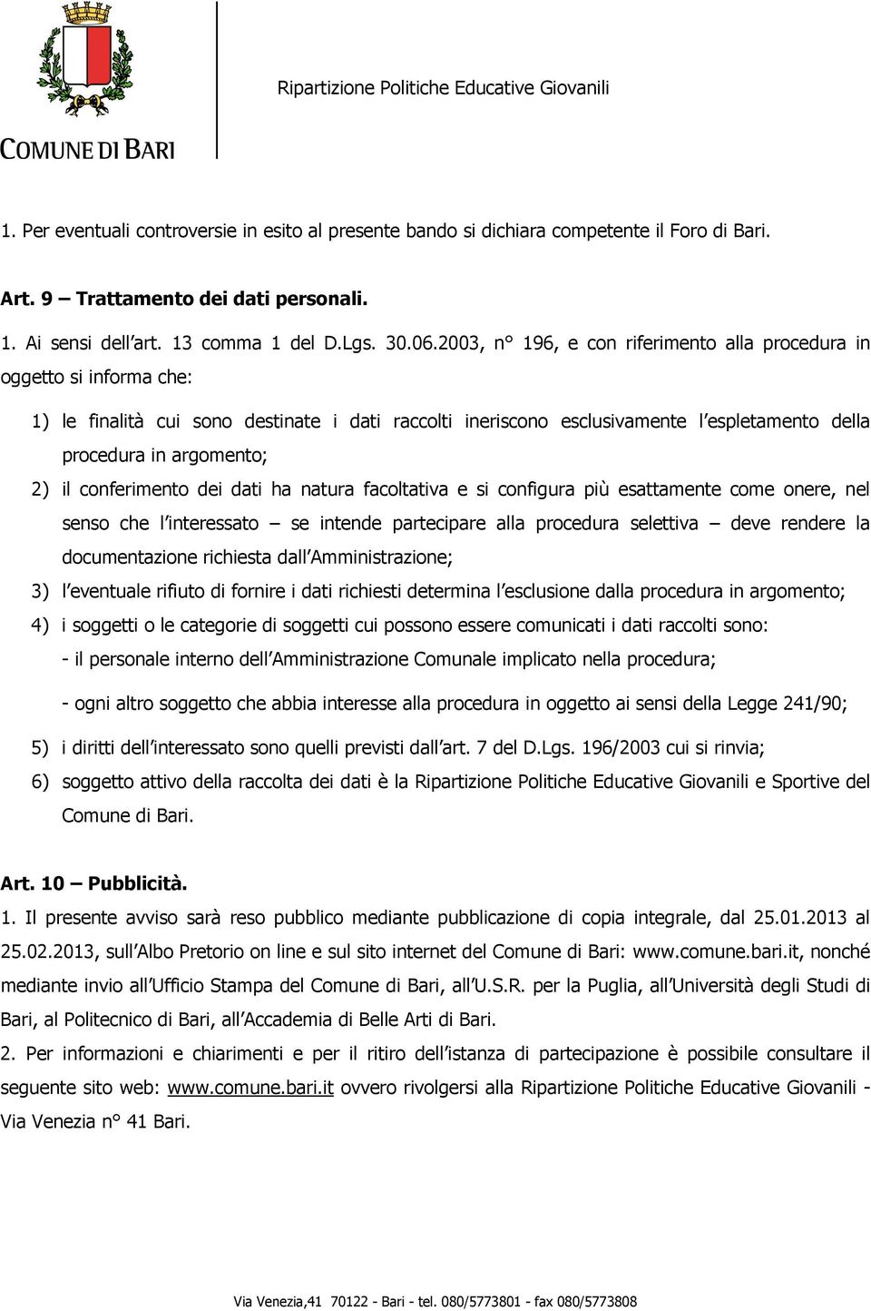 conferimento dei dati ha natura facoltativa e si configura più esattamente come onere, nel senso che l interessato se intende partecipare alla procedura selettiva deve rendere la documentazione