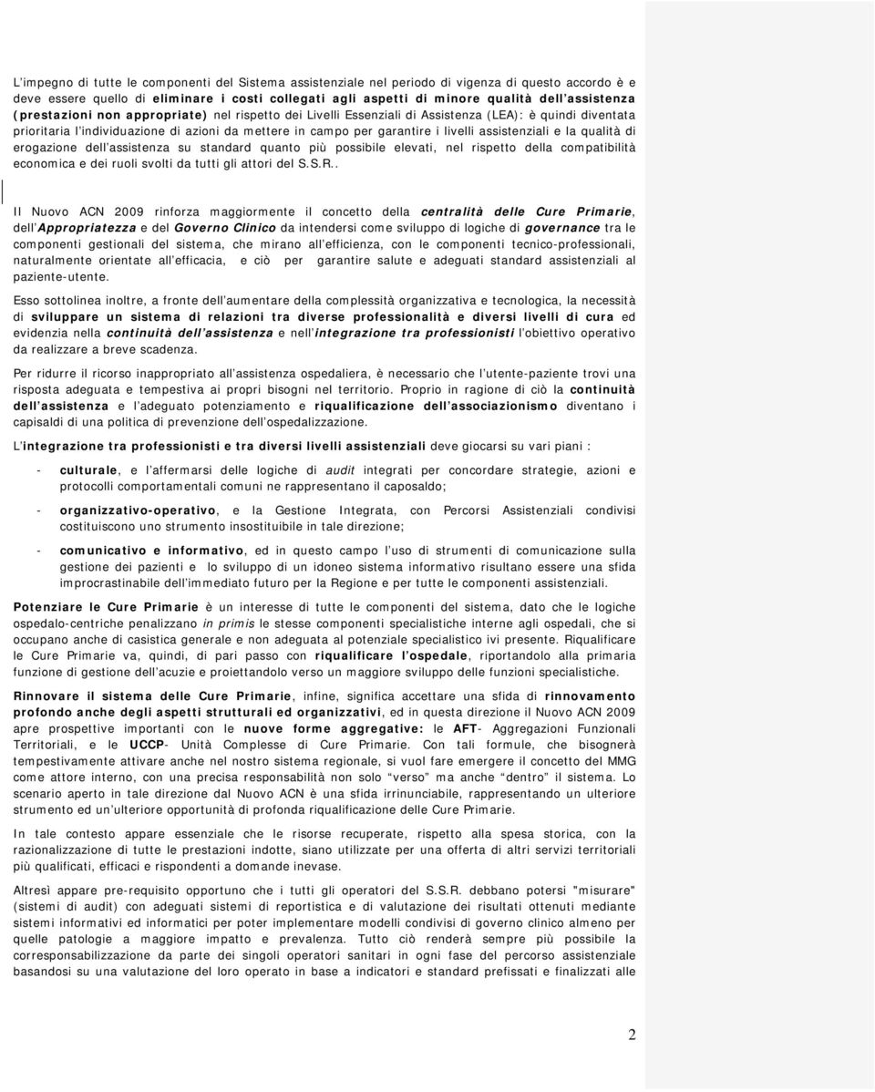 assistenziali e la qualità di erogazione dell assistenza su standard quanto più possibile elevati, nel rispetto della compatibilità economica e dei ruoli svolti da tutti gli attori del S.S.R.