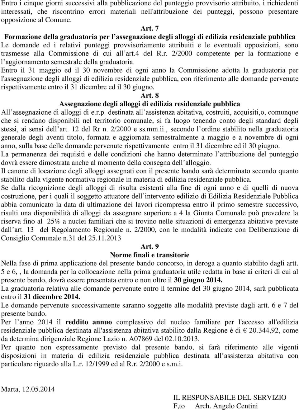 7 Formazione della graduatoria per l assegnazione degli alloggi di edilizia residenziale pubblica Le domande ed i relativi punteggi provvisoriamente attribuiti e le eventuali opposizioni, sono