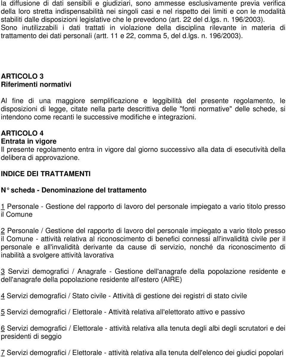 Sono inutilizzabili i dati trattati in violazione della disciplina rilevante in materia di trattamento dei dati personali (artt. 11 e 22, comma 5, del d.lgs. n. 196/2003).