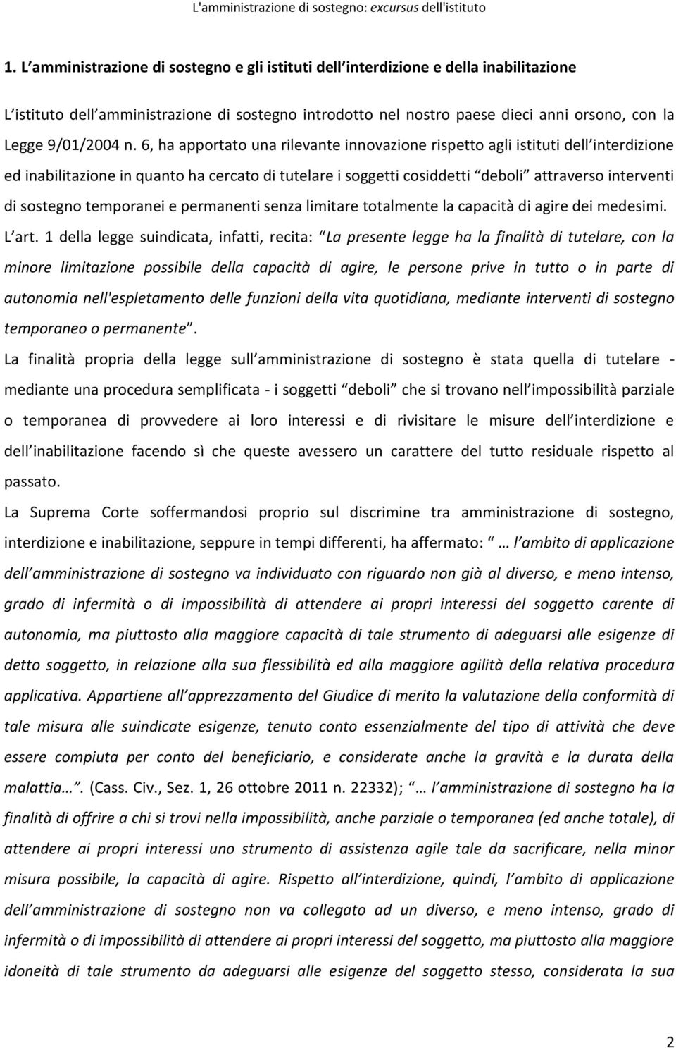 6, ha apportato una rilevante innovazione rispetto agli istituti dell interdizione ed inabilitazione in quanto ha cercato di tutelare i soggetti cosiddetti deboli attraverso interventi di sostegno