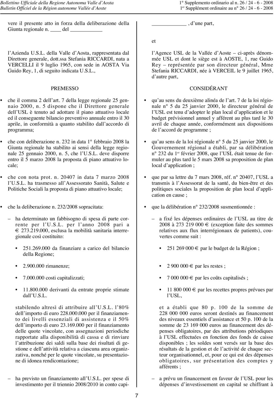 5 dispone che il Direttore generale dell USL è tenuto ad adottare il piano attuativo locale ed il conseguente bilancio preventivo annuale entro il 30 aprile, in conformità a quanto stabilito dall