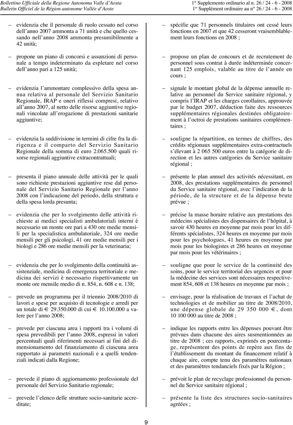 Regionale, IRAP e oneri riflessi compresi, relativo all anno 2007, al netto delle risorse aggiuntive regionali vincolate all erogazione di prestazioni sanitarie aggiuntive; evidenzia la suddivisione