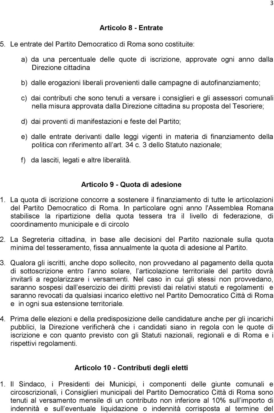 dalle campagne di autofinanziamento; c) dai contributi che sono tenuti a versare i consiglieri e gli assessori comunali nella misura approvata dalla Direzione cittadina su proposta del Tesoriere; d)