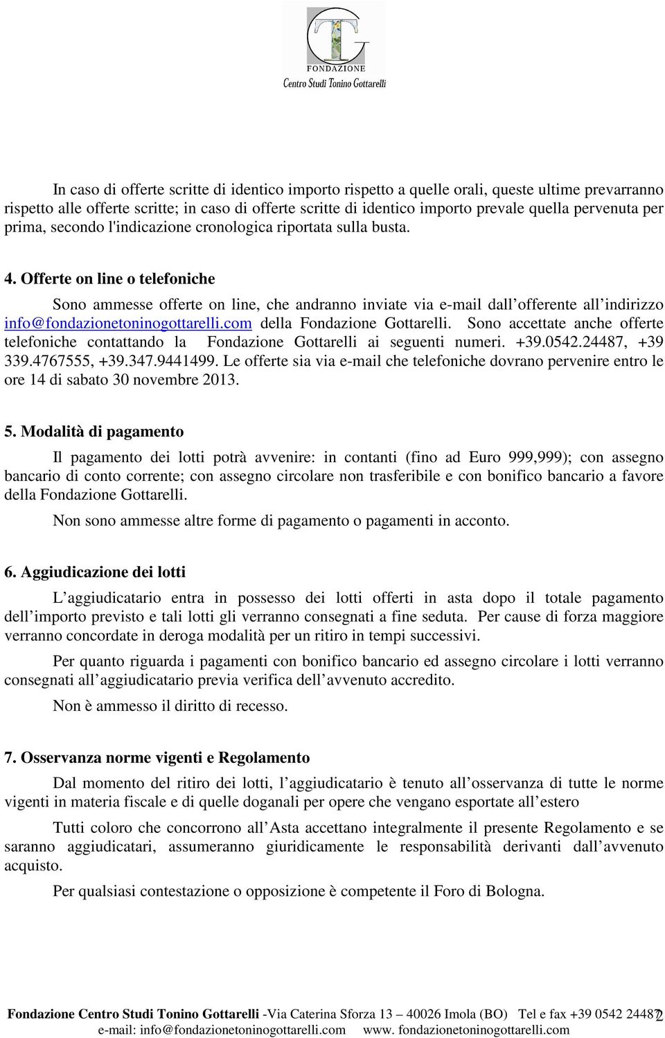 Offerte on line o telefoniche Sono ammesse offerte on line, che andranno inviate via e-mail dall offerente all indirizzo info@fondazionetoninogottarelli.com della Fondazione Gottarelli.