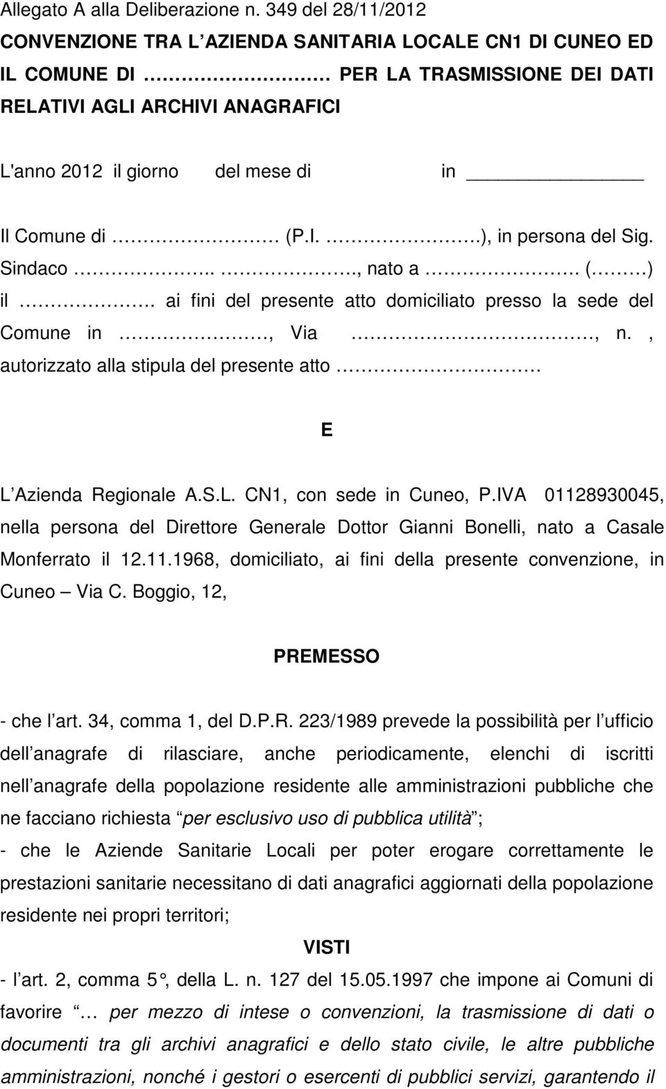 di (P.I..), in persona del Sig. Sindaco..., nato a. ( ) il. ai fini del presente atto domiciliato presso la sede del Comune in, Via, n.