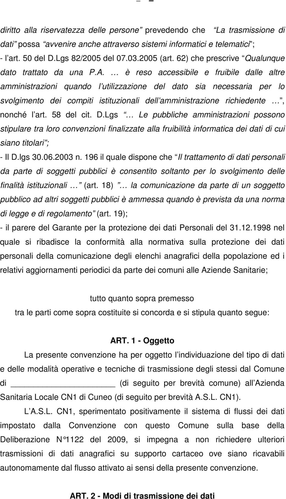 è reso accessibile e fruibile dalle altre amministrazioni quando l utilizzazione del dato sia necessaria per lo svolgimento dei compiti istituzionali dell amministrazione richiedente, nonché l art.