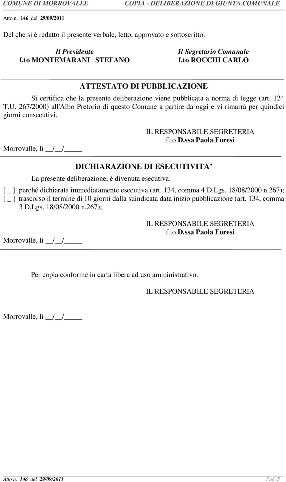 f.to D.ssa Paola Foresi DICHIARAZIONE DI ESECUTIVITA La presente deliberazione, è divenuta esecutiva: [ _ ] perché dichiarata immediatamente esecutiva (art. 134, comma 4 D.Lgs. 18/08/2000 n.