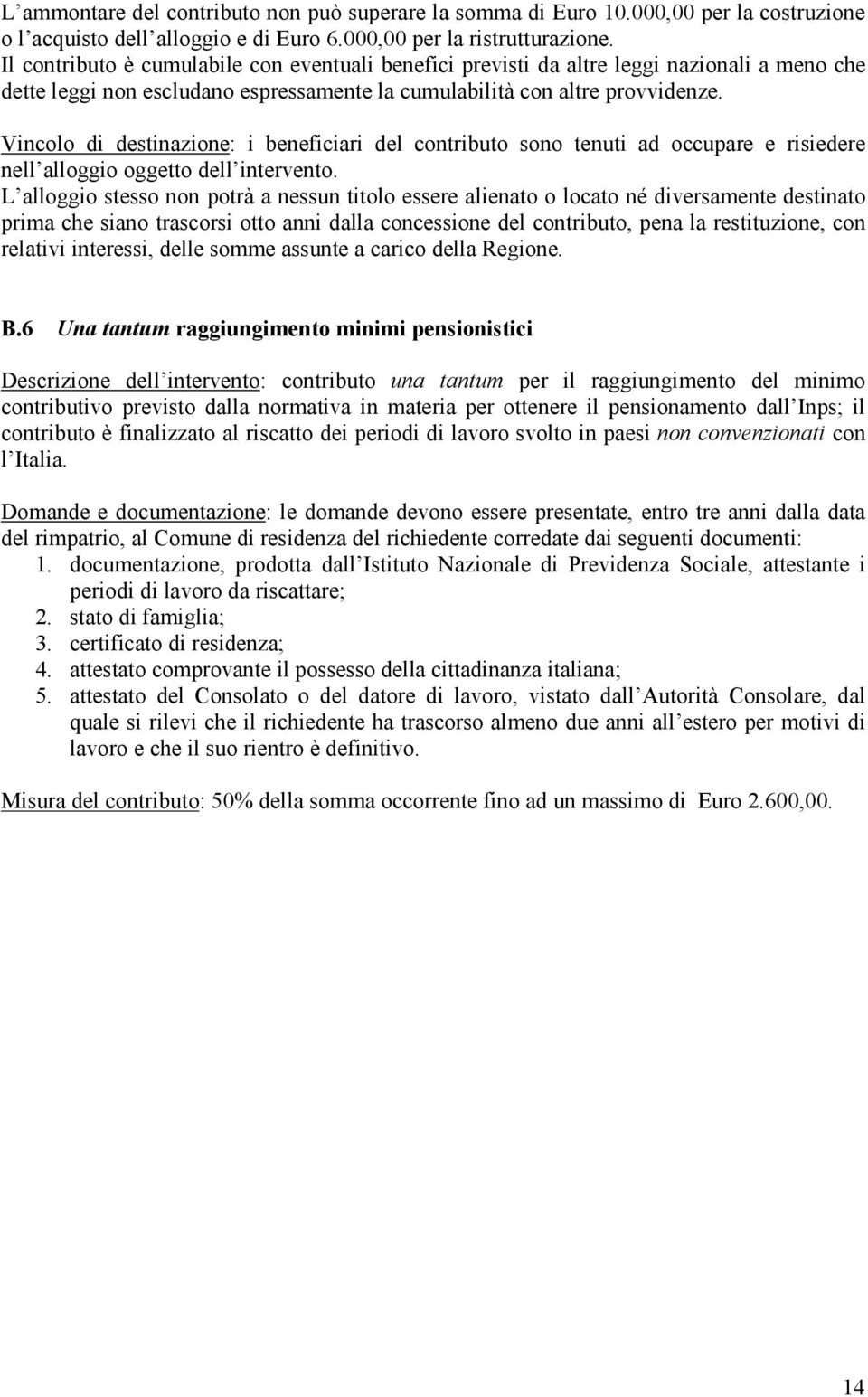 Vincolo di destinazione: i beneficiari del contributo sono tenuti ad occupare e risiedere nell alloggio oggetto dell intervento.