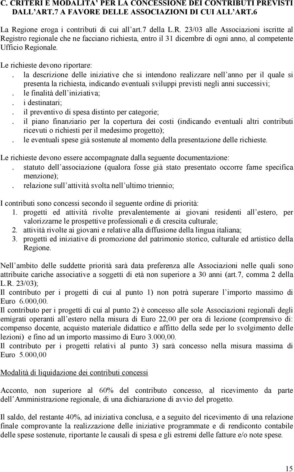 la descrizione delle iniziative che si intendono realizzare nell anno per il quale si presenta la richiesta, indicando eventuali sviluppi previsti negli anni successivi;. le finalità dell iniziativa;.