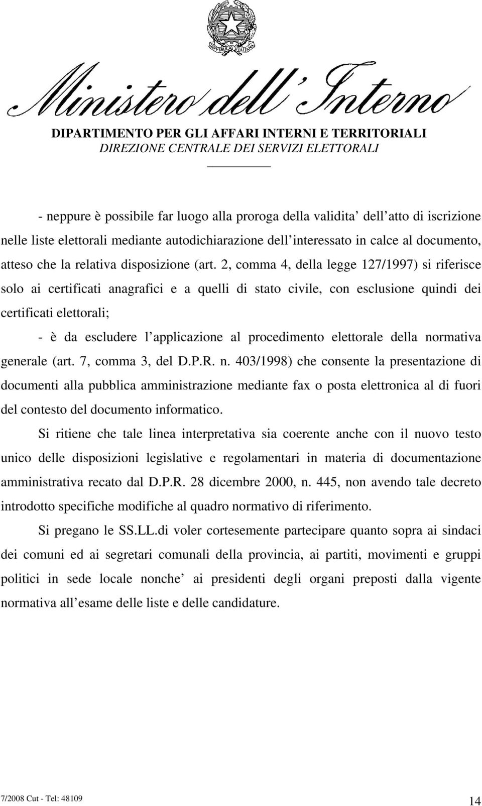 2, comma 4, della legge 127/1997) si riferisce solo ai certificati anagrafici e a quelli di stato civile, con esclusione quindi dei certificati elettorali; - è da escludere l applicazione al