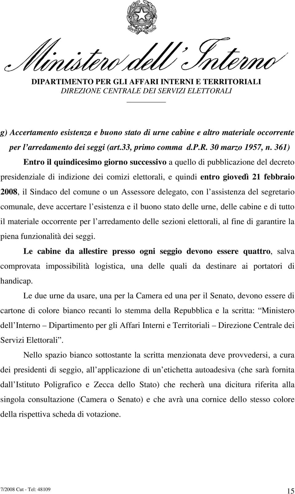 un Assessore delegato, con l assistenza del segretario comunale, deve accertare l esistenza e il buono stato delle urne, delle cabine e di tutto il materiale occorrente per l arredamento delle