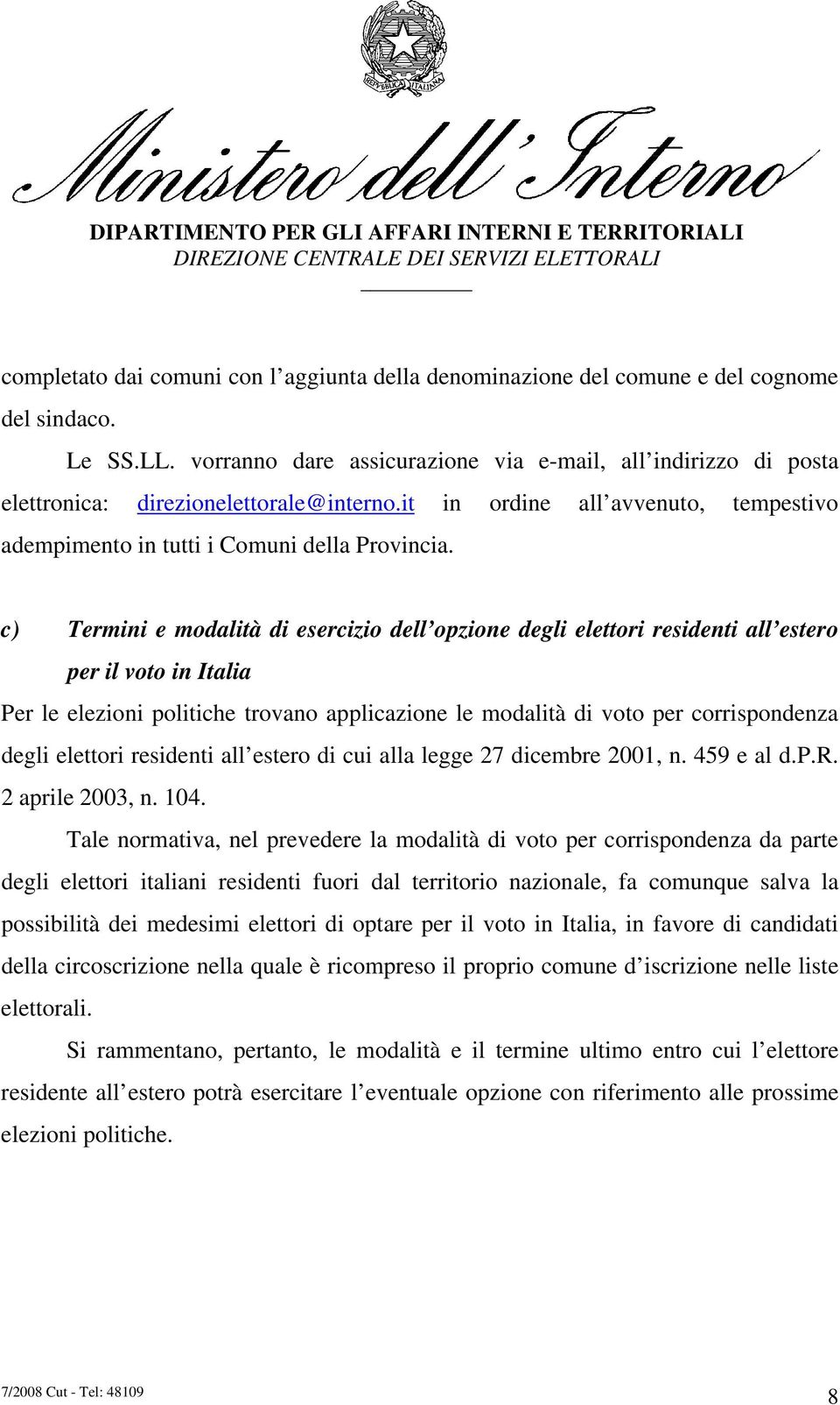 c) Termini e modalità di esercizio dell opzione degli elettori residenti all estero per il voto in Italia Per le elezioni politiche trovano applicazione le modalità di voto per corrispondenza degli