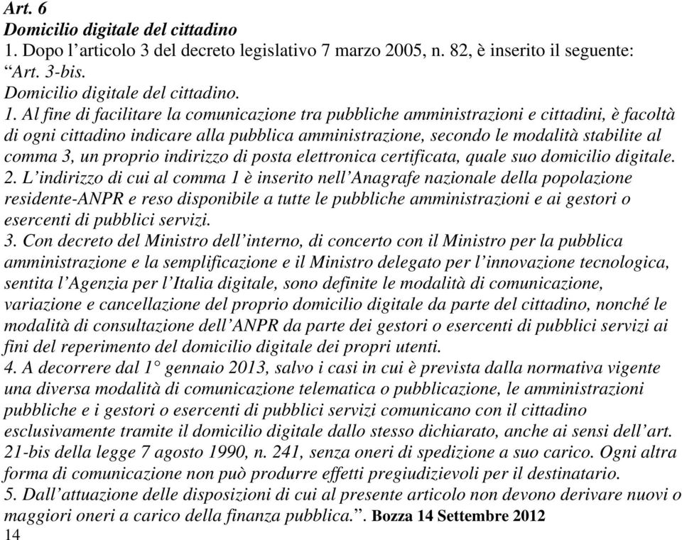 Al fine di facilitare la comunicazione tra pubbliche amministrazioni e cittadini, è facoltà di ogni cittadino indicare alla pubblica amministrazione, secondo le modalità stabilite al comma 3, un