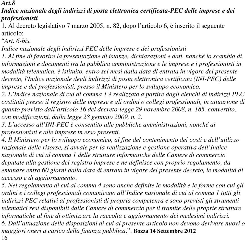 Al fine di favorire la presentazione di istanze, dichiarazioni e dati, nonché lo scambio di informazioni e documenti tra la pubblica amministrazione e le imprese e i professionisti in modalità