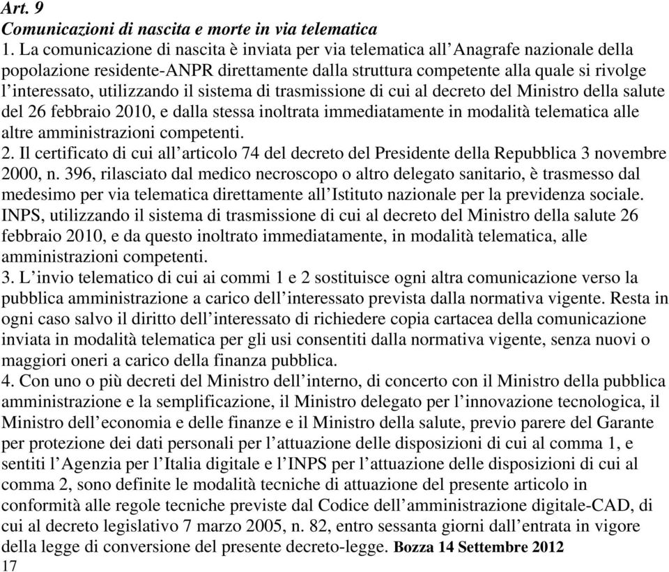 utilizzando il sistema di trasmissione di cui al decreto del Ministro della salute del 26 febbraio 2010, e dalla stessa inoltrata immediatamente in modalità telematica alle altre amministrazioni