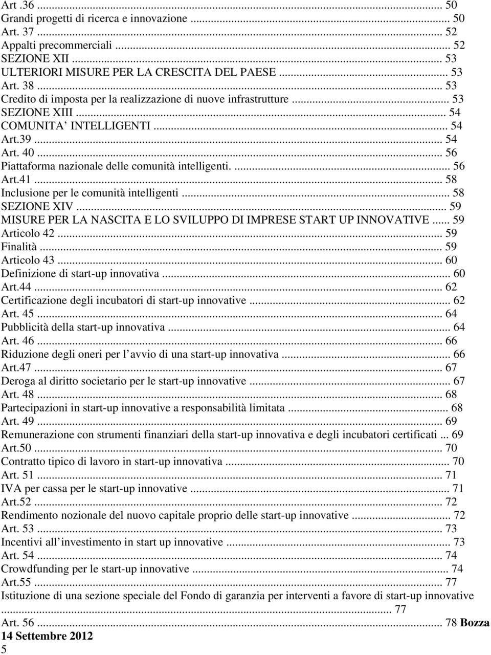 ... 56 Art.41... 58 Inclusione per le comunità intelligenti... 58 SEZIONE XIV... 59 MISURE PER LA NASCITA E LO SVILUPPO DI IMPRESE START UP INNOVATIVE... 59 Articolo 42... 59 Finalità... 59 Articolo 43.