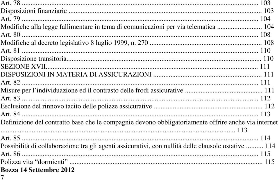 .. 111 Misure per l individuazione ed il contrasto delle frodi assicurative... 111 Art. 83... 112 Esclusione del rinnovo tacito delle polizze assicurative... 112 Art. 84.