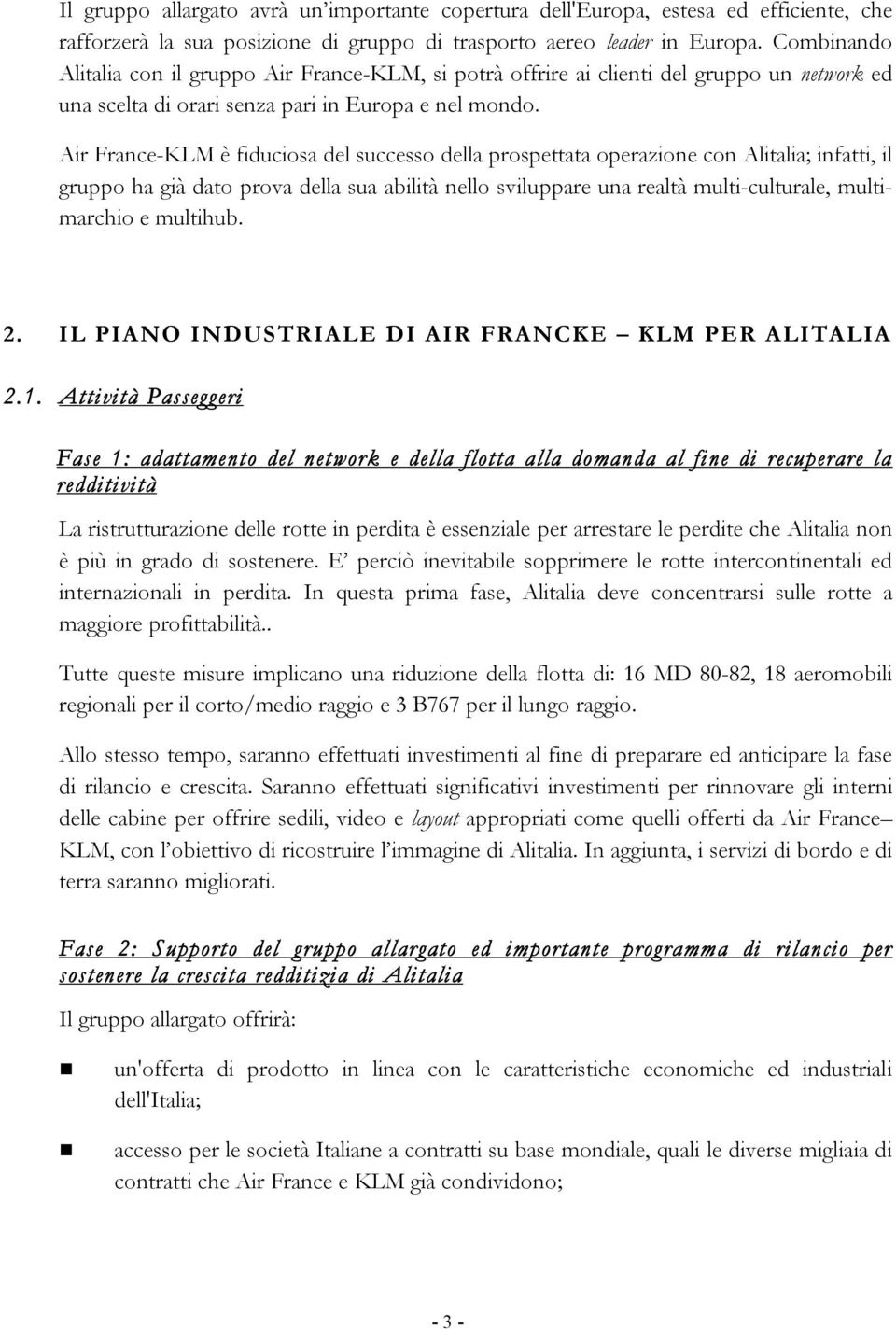 Air France-KLM è fiduciosa del successo della prospettata operazione con Alitalia; infatti, il gruppo ha già dato prova della sua abilità nello sviluppare una realtà multi-culturale, multimarchio e