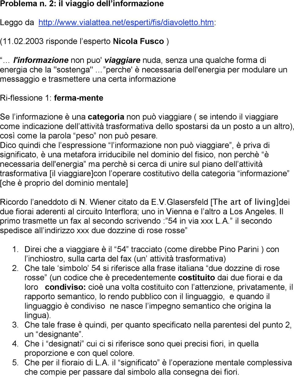 trasmettere una certa informazione Ri-flessione 1: ferma-mente Se l informazione è una categoria non può viaggiare ( se intendo il viaggiare come indicazione dell attività trasformativa dello