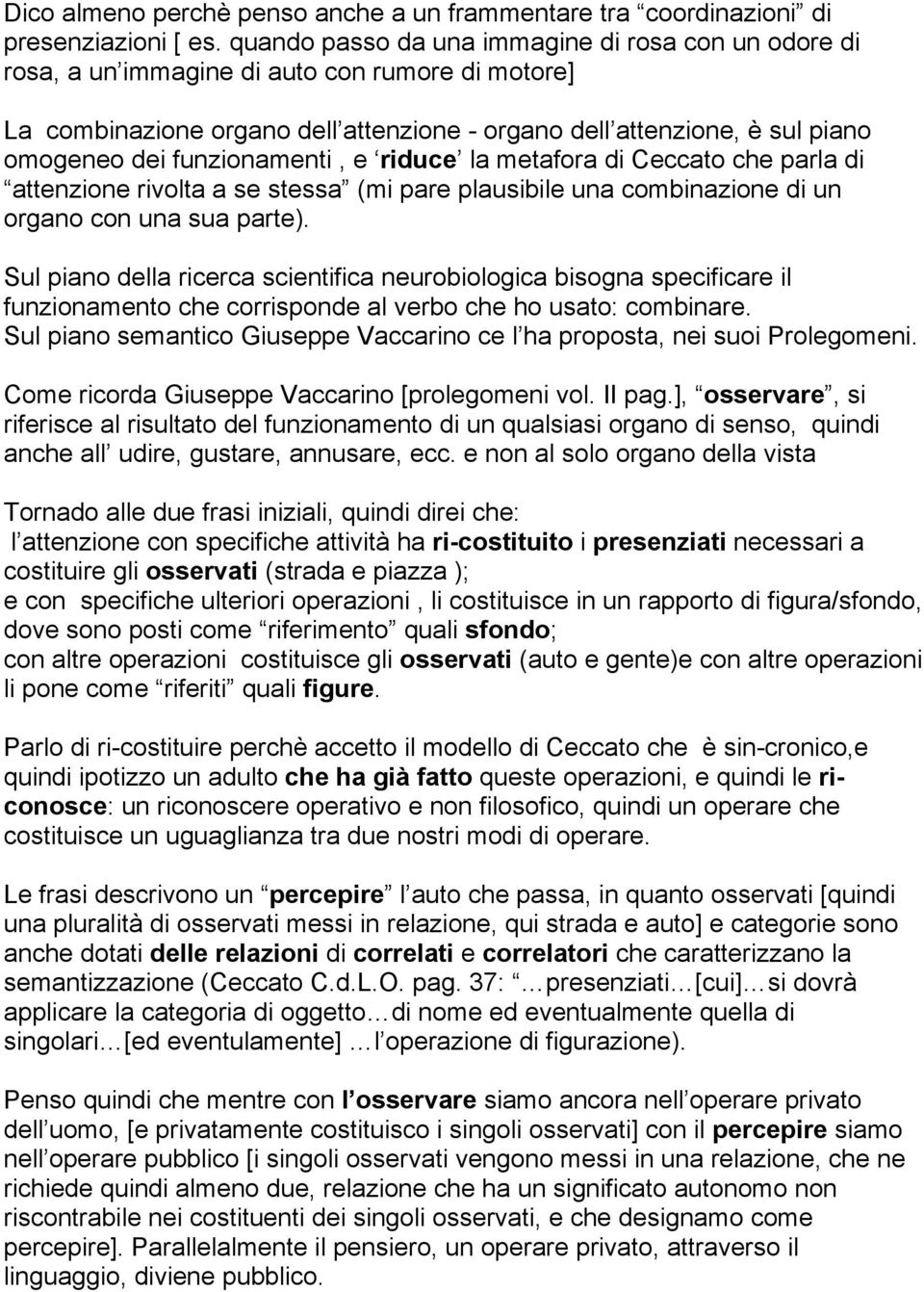 funzionamenti, e riduce la metafora di Ceccato che parla di attenzione rivolta a se stessa (mi pare plausibile una combinazione di un organo con una sua parte).