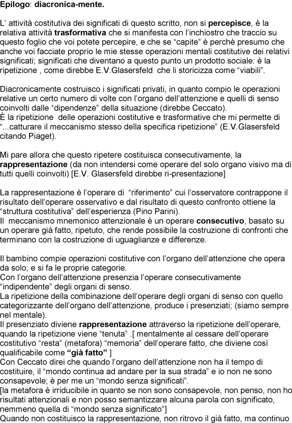 percepire, e che se capite è perchè presumo che anche voi facciate proprio le mie stesse operazioni mentali costitutive dei relativi significati; significati che diventano a questo punto un prodotto