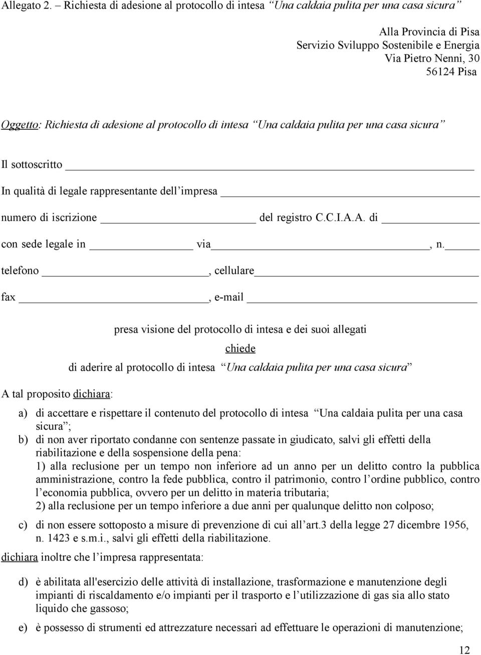 di adesione al protocollo di intesa Una caldaia pulita per una casa sicura Il sottoscritto In qualità di legale rappresentante dell impresa numero di iscrizione del registro C.C.I.A.