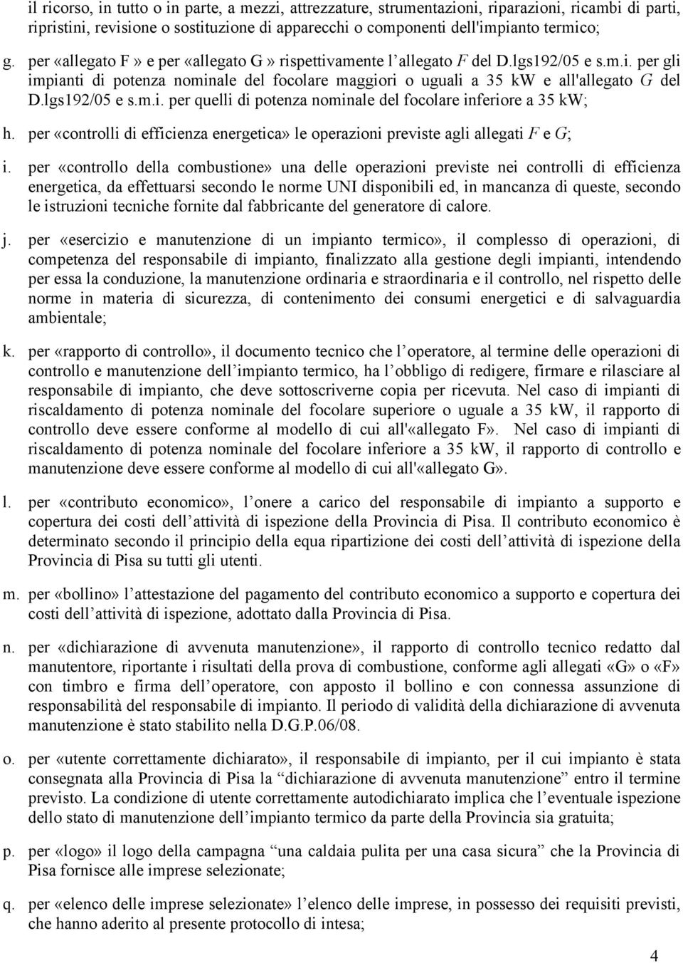 lgs192/05 e s.m.i. per quelli di potenza nominale del focolare inferiore a 35 kw; h. per «controlli di efficienza energetica» le operazioni previste agli allegati F e G; i.