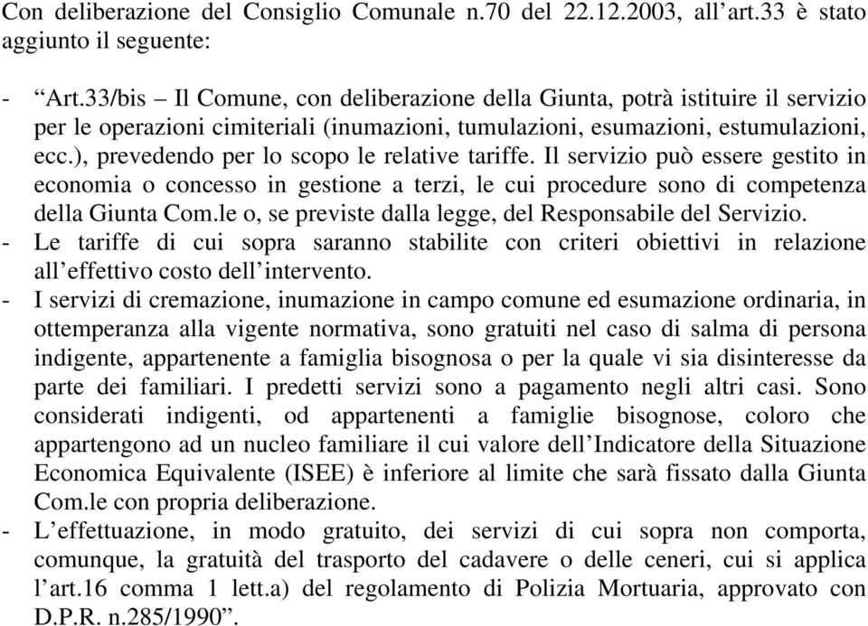 ), prevedendo per lo scopo le relative tariffe. Il servizio può essere gestito in economia o concesso in gestione a terzi, le cui procedure sono di competenza della Giunta Com.