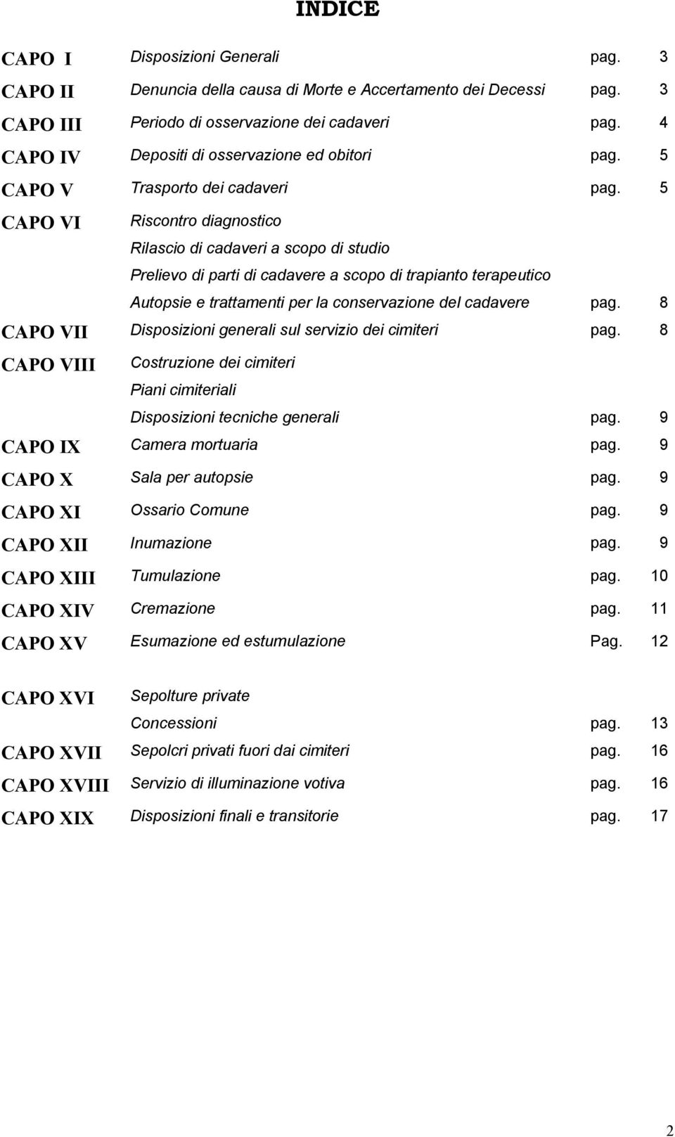 5 CAPO VI Riscontro diagnostico Rilascio di cadaveri a scopo di studio Prelievo di parti di cadavere a scopo di trapianto terapeutico Autopsie e trattamenti per la conservazione del cadavere pag.