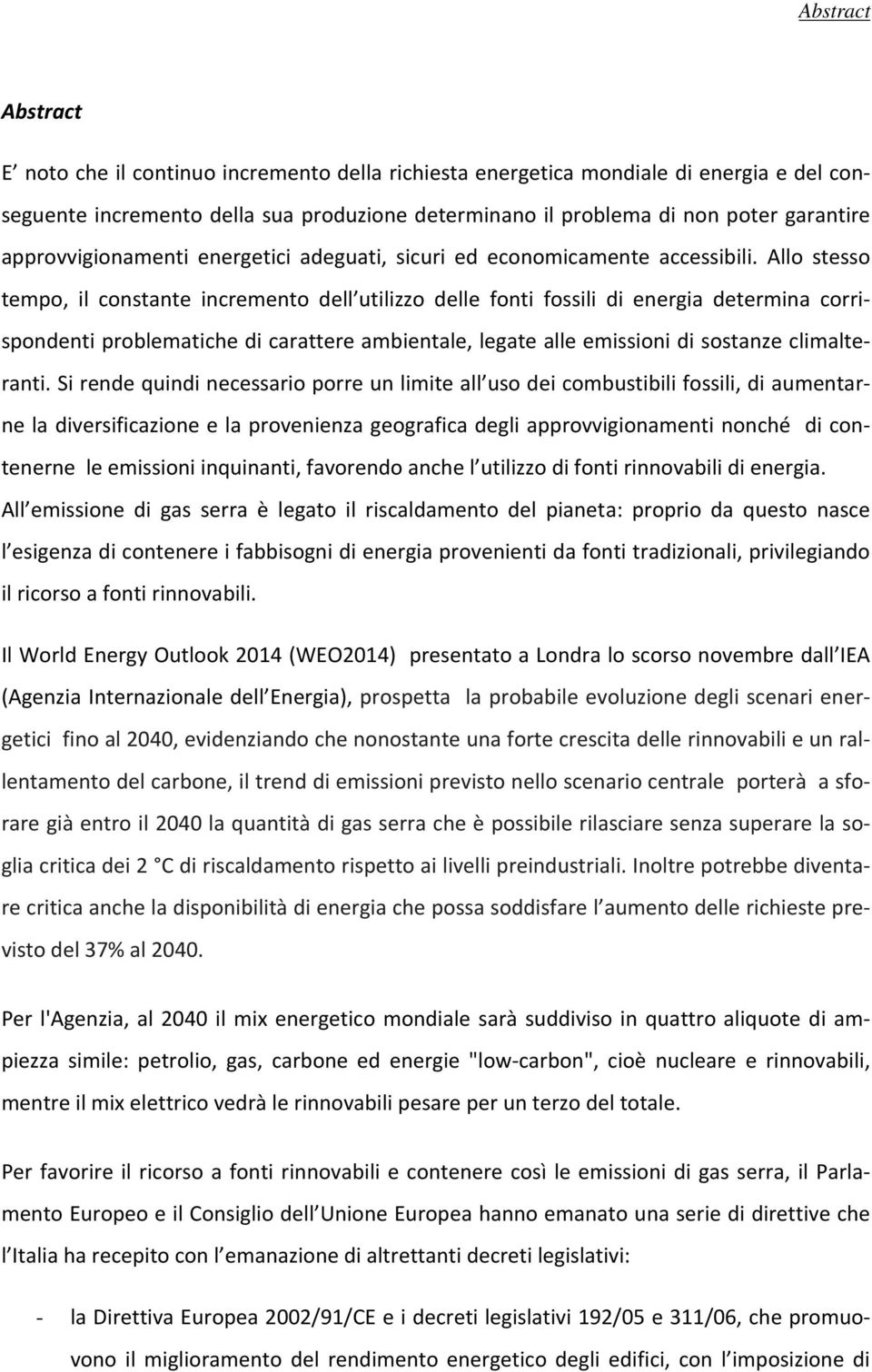 Allo stesso tempo, il constante incremento dell utilizzo delle fonti fossili di energia determina corrispondenti problematiche di carattere ambientale, legate alle emissioni di sostanze climalteranti.