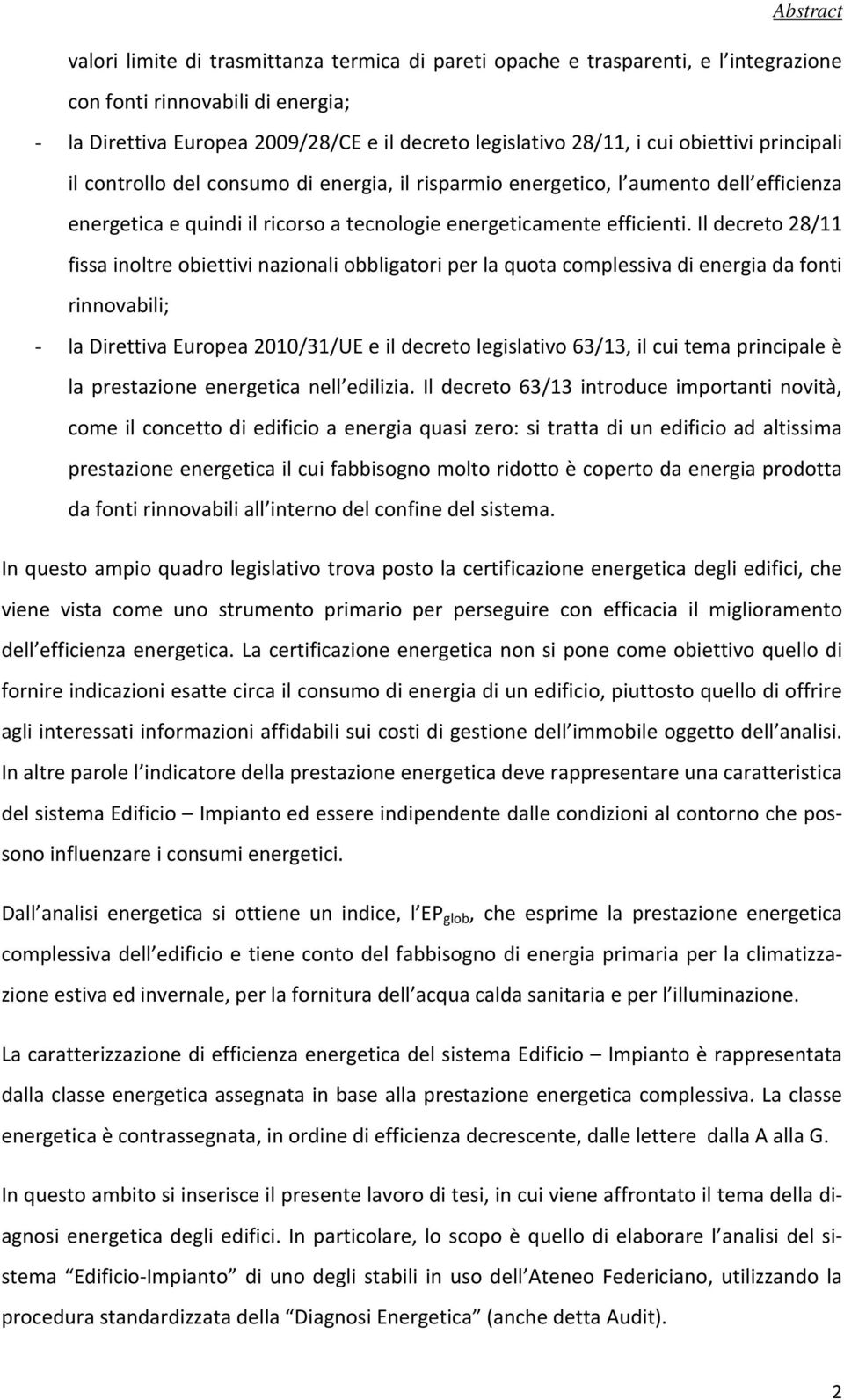 Il decreto 28/11 fissa inoltre obiettivi nazionali obbligatori per la quota complessiva di energia da fonti rinnovabili; - la Direttiva Europea 2010/31/UE e il decreto legislativo 63/13, il cui tema