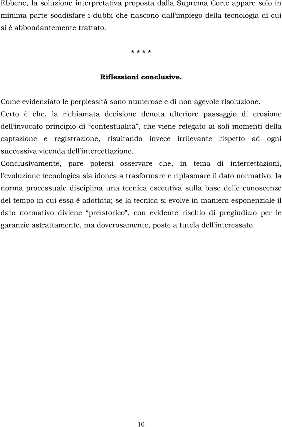 Certo è che, la richiamata decisione denota ulteriore passaggio di erosione dell invocato principio di contestualità, che viene relegato ai soli momenti della captazione e registrazione, risultando